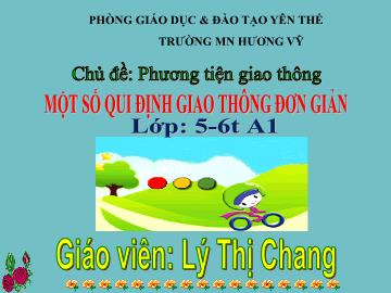Bài giảng Mầm non Lớp Lá - Chủ đề: Phương tiện giao thông - Đề tài: Một số qui định giao thông đơn giản - Lý Thị Chang