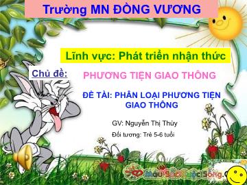 Bài giảng Mầm non Lớp Lá - Chủ đề: Phương tiện giao thông - Đề tài: Phân loại phương tiện giao thông - Nguyễn Thị Thùy