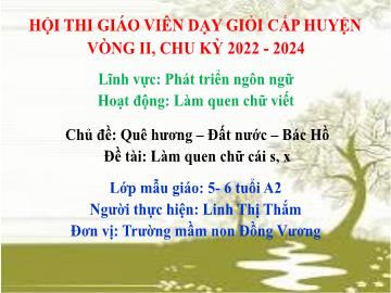 Bài giảng Mầm non Lớp Lá - Chủ đề: Quê hương. Đất nước. Bác Hồ - Đề tài: Làm quen chữ cái s, x - Linh Thị Thắm