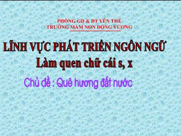 Bài giảng Mầm non Lớp Lá - Chủ đề: Quê hương đất nước - Đề tài: Làm quen chữ cái s, x - Trường Mầm non Đồng Vương