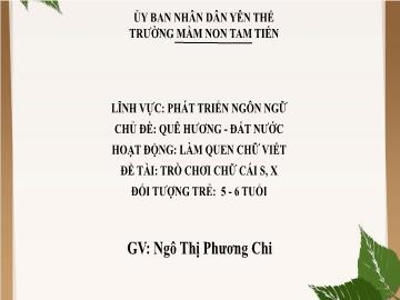 Bài giảng Mầm non Lớp Lá - Chủ đề: Quê hương. Đất nước - Đề tài: Trò chơi chữ cái s, x - Ngô Thị Phương Chi