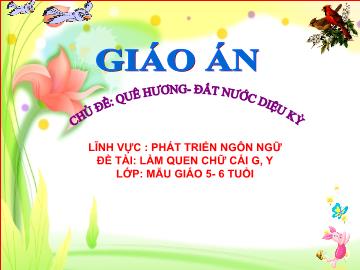 Bài giảng Mầm non Lớp Lá - Chủ đề: Quê hương. Đất nước diệu kì - Đề tài: Làm quen chữ g, y