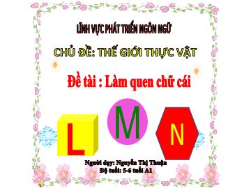 Bài giảng Mầm non Lớp Lá - Chủ đề: Thế giới thực vật - Đề tài: Làm quen chữ viết l, m, n - Nguyễn Thị Thuận