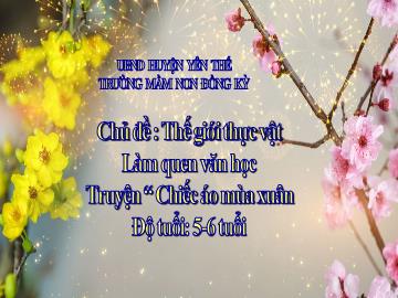 Bài giảng Mầm non Lớp Lá - Chủ đề: Thế giới thực vật - Đề tài: Truyện Chiếc áo mùa xuân - Trường Mầm non Đồng Kỳ