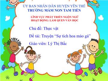 Bài giảng Mầm non Lớp Lá - Chủ đề: Thực vật - Đề tài: Truyện Sự tích hoa mào gà - Lý Thị Bắc