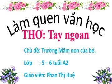 Bài giảng Mầm non Lớp Lá - Chủ đề: Trường Mầm non của bé - Đề tài: Thơ Tay ngoan - Phan Thị Huệ