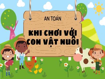 Bài giảng Mầm non Lớp Lá - Đề tài: An toàn khi chơi với con vật nuôi