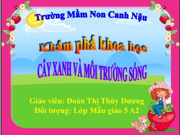 Bài giảng Mầm non Lớp Lá - Đề tài: Cây xanh và môi trường sống - Đoàn Thị Thùy Dương