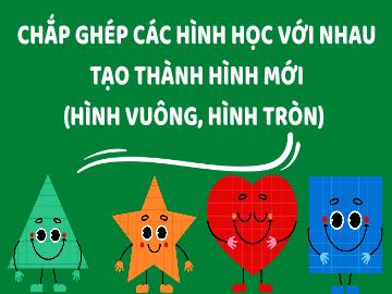 Bài giảng Mầm non Lớp Lá - Đề tài: Chắp ghép các hình học với nhau tạo thành hình với (Hình vuông, hình tròn)