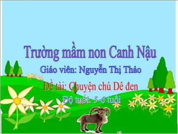 Bài giảng Mầm non Lớp Lá - Đề tài: Chuyện Chú Dê đen - Nguyễn Thị Thảo