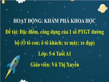 Bài giảng Mầm non Lớp Lá - Đề tài: Đặc điểm, công dụng của 1 số phương tiện giao thông đường bộ (Ô tô con, ô tô khách, xe máy, xe đạp) - Vũ Thị Xuyến