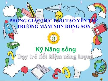 Bài giảng Mầm non Lớp Lá - Đề tài: Dạy trẻ tiết kiệm năng lượng - Trường Mầm non Đông Sơn