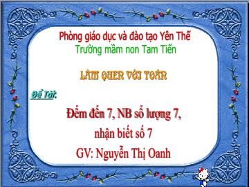 Bài giảng Mầm non Lớp Lá - Đề tài: Đếm đến 7, nhận biết số lượng 7, nhận biết số 7 - Nguyễn Thị Oanh