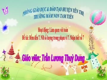 Bài giảng Mầm non Lớp Lá - Đề tài: Đếm đến 7. Nhận biết số lượng trong phạm vi 7. Nhận biết số 6 - Trần Lương Thùy Dung
