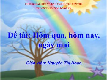 Bài giảng Mầm non Lớp Lá - Đề tài: Hôm qua, hôm nay, ngày mai - Nguyễn Thị Hoan