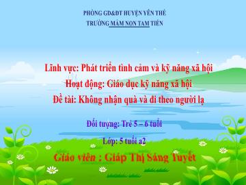 Bài giảng Mầm non Lớp Lá - Đề tài: Không nhận quà và đi theo người lạ - Giáp Thị Sáng Tuyết