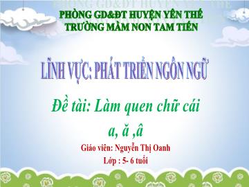 Bài giảng Mầm non Lớp Lá - Đề tài: Làm quen chữ cái a, ă, â - Nguyễn Thị Oanh