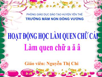 Bài giảng Mầm non Lớp Lá - Đề tài: Làm quen chữ cái a, ă, â - Nguyễn Thị Chi