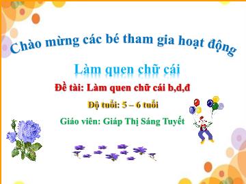 Bài giảng Mầm non Lớp Lá - Đề tài: Làm quen chữ cái b, d, đ - Giáp Thị Sáng Tuyết