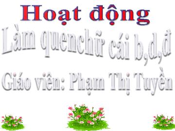 Bài giảng Mầm non Lớp Lá - Đề tài: Làm quen chữ cái b, d, đ - Phạm Thị Tuyền
