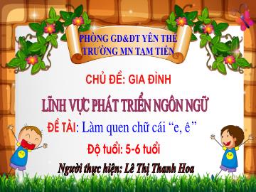 Bài giảng Mầm non Lớp Lá - Đề tài: Làm quen chữ cái e, ê - Lê Thị Thanh Hoa