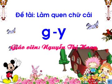Bài giảng Mầm non Lớp Lá - Đề tài: Làm quen chữ cái g, y - Nguyễn Thị Hoan