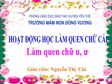 Bài giảng Mầm non Lớp Lá - Đề tài: Làm quen chữ cái u, ư - Nguyễn Thị Chi