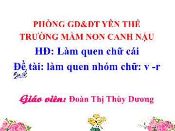 Bài giảng Mầm non Lớp Lá - Đề tài: Làm quen chữ cái v, r - Đoàn Thị Thụy Dương