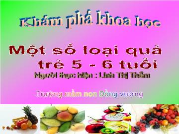 Bài giảng Mầm non Lớp Lá - Đề tài: Một số loại quả - Linh Thị Thắm