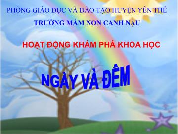 Bài giảng Mầm non Lớp Lá - Đề tài: Ngày và đêm - Trường Mầm non Canh Đậu