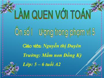 Bài giảng Mầm non Lớp Lá - Đề tài: Ôn số lượng trong phạm vi 5 - Nguyễn Thị Duyên