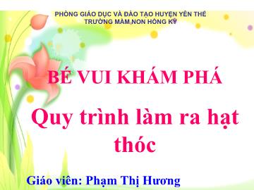 Bài giảng Mầm non Lớp Lá - Đề tài: Quy trình làm ra hạt thóc - Phạm Thị Hương