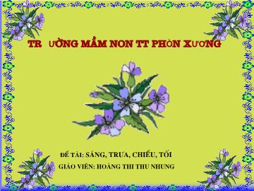 Bài giảng Mầm non Lớp Lá - Đề tài: Sáng, trưa, chiều, tối - Trường Mầm non Đồng Kỳ