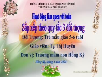 Bài giảng Mầm non Lớp Lá - Đề tài:: Sắp xếp theo quy tắc 3 đối tượng - Năm học 2023-2024 - Tạ Thị Huyền