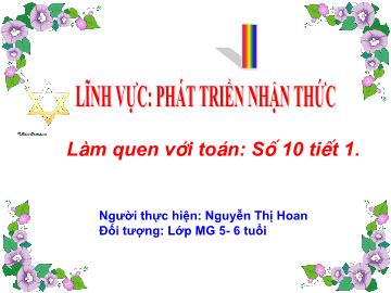 Bài giảng Mầm non Lớp Lá - Đề tài: Số 10 (Tiết 1) - Nguyễn Thị Hoan