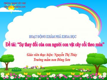 Bài giảng Mầm non Lớp Lá - Đề tài: Sự thay đổi của con người con vật cây cối theo mùa - Nguyễn Thị Thúy