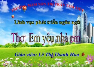 Bài giảng Mầm non Lớp Lá - Đề tài: Thơ Em yêu nhà em - Lê Thị Thanh Hoa