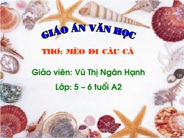Bài giảng Mầm non Lớp Lá - Đề tài: Thơ Mèo đi câu cá - Vũ Thị Ngân Hạnh