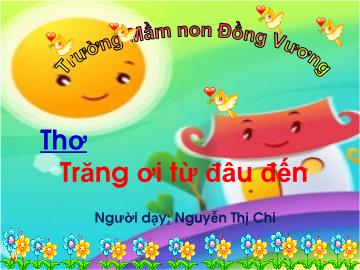 Bài giảng Mầm non Lớp Lá - Đề tài: Thơ Trăng ơi từ đâu đến - Nguyễn Thị Chi