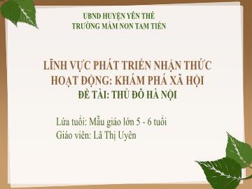 Bài giảng Mầm non Lớp Lá - Đề tài: Thủ đô Hà Nội - Lã Thị Uyên