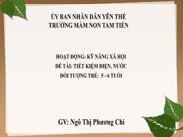 Bài giảng Mầm non Lớp Lá - Đề tài: Tiết kiệm điện, nước - Ngô Thị Phương Chi