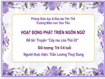 Bài giảng Mầm non Lớp Lá - Đề tài: Truyện Cây rau của Thỏ Út - Trần Lương Thùy Dung