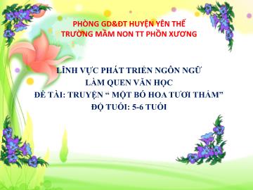 Bài giảng Mầm non Lớp Lá - Đề tài: Truyện Một bó hoa tươi thắm - Trường Mầm non Đồng Kỳ