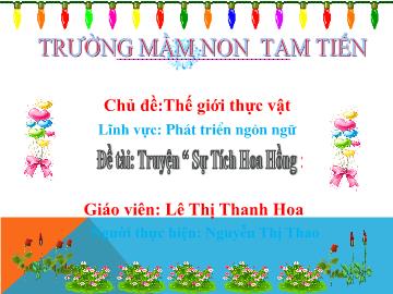 Bài giảng Mầm non Lớp Lá - Đề tài: Truyện Sự tích Hoa hồng - Lê Thị Thanh Hoa