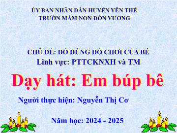 Bài giảng Mầm non Lớp Mầm - Chủ đề: Đồ dùng đồ chơi của bé - Đề tài: Dạy hát Em búp bê - Năm học 2024-2025 - Nguyễn Thị Cơ