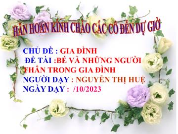 Bài giảng Mầm non Lớp Mầm - Chủ đề: Gia đình - Đề tài: Bé và những người thân trong gia đình - Năm học 2023-2024 - Nguyễn Thị Huệ