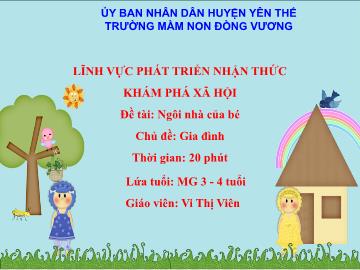 Bài giảng Mầm non Lớp Mầm - Chủ đề: Gia đình - Đề tài: Ngôi nhà của bé - Vi Thị Viên