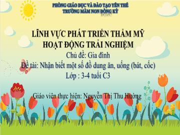 Bài giảng Mầm non Lớp Mầm - Chủ đề: Gia đình - Đề tài: Nhận biết một số đồ dung ăn, uống (Bát, cốc) - Nguyễn Thị Thu Hường