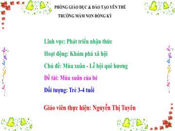 Bài giảng Mầm non Lớp Mầm - Chủ đề: Mùa xuân. Lễ hội quê hương - Đề tài: Mùa xuân của bé - Nguyễn Thị Tuyên