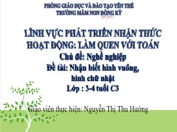 Bài giảng Mầm non Lớp Mầm - Chủ đề: Nghề nghiệp - Đề tài: Nhận biết hình vuông, hình chữ nhật - Nguyễn Thị Thu Hường